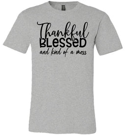 Thankful Blessed And Kind Of A Mess Christian Quote Shirts athletic gray