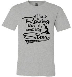 I'm Raising The Next Big Star Dance Mom Shirts gray