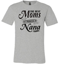 Load image into Gallery viewer, The Best Moms Get Promoted To Nana Mom Nana Shirt grey