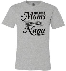 The Best Moms Get Promoted To Nana Mom Nana Shirt grey