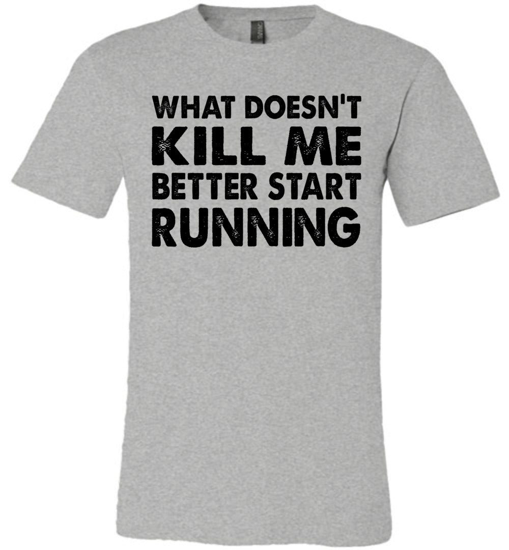 Funny Quote T Shirts, What Doesn't Kill Me Better Start Running grey