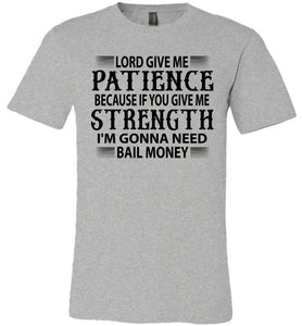 Lord Give Me Patience I'm Gonna Need Bail Money Funny Quote Tee grey