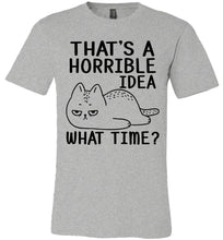 Load image into Gallery viewer, That&#39;s A Horrible Idea What Time? Funny Cat T Shirt gray