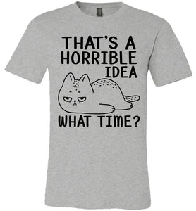 That's A Horrible Idea What Time? Funny Cat T Shirt gray