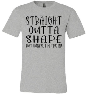 Straight Outta Shape But Honey, I'm Tryin! Funny Quote Tee gray