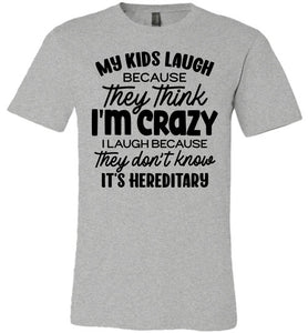 My Kids Laugh Because They Think I'm Crazy Funny Parent Shirts grey