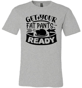 Get Your Fat Pants Ready Thanksgiving Shirts Funny gray