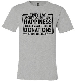 They Say Money Doesn't Buy Happiness Funny Quote Tee gey