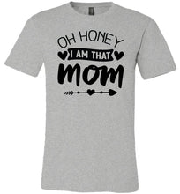 Load image into Gallery viewer, Funny Mom Shirt, Oh Honey I Am That Mom grey