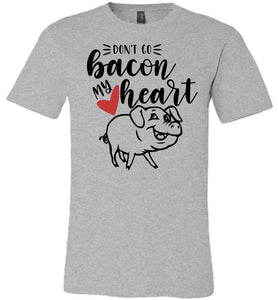 Don't Go Bacon My Heart Funny Bacon Shirts grey
