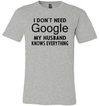 Load image into Gallery viewer, I Don&#39;t Need Google My Husband Knows Everything T-Shirt grey