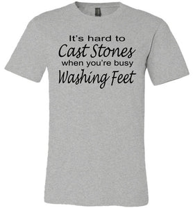 Christian Quote Shirts, It's Hard To Cast Stones When You're Busy Washing Feet grey