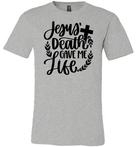 Jesus Death Gave Me Life Christian Quote T Shirts gray