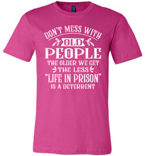 Load image into Gallery viewer, Don&#39;t Mess With Old People Life In Prison Is A Deterrent Funny Quote Tee berry