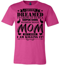 Load image into Gallery viewer, I Never Dreamed I&#39;d Grow Up To Be A Super Cool Homeschool Mom Tshirt berry