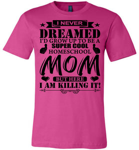 I Never Dreamed I'd Grow Up To Be A Super Cool Homeschool Mom Tshirt berry