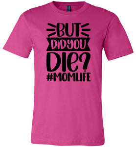 But Did You Die Mom Life Funny Mom Quote Shirt berry