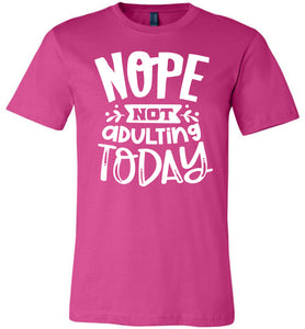 Nope Not Adulting Today Funny Quote Tees berry