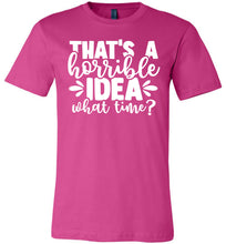 Load image into Gallery viewer, That&#39;s A Horrible Idea What Time Funny Quote Tee berry