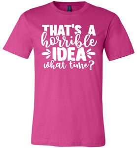 That's A Horrible Idea What Time Funny Quote Tee berry