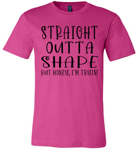 Straight Outta Shape But Honey, I'm Tryin! Funny Quote Tee berry