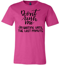 Load image into Gallery viewer, Don&#39;t Rush Me I&#39;m Waiting Until The Last Minute Funny Quote Tee berry