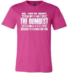 No You're Right Let's Do It The Dumbest Way Possible Graphic T-Shirt berry