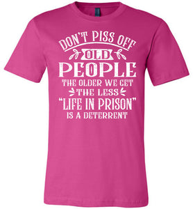 Don't Piss Off Old People Life In Prison Is A Deterrent Funny Quote Tee berry