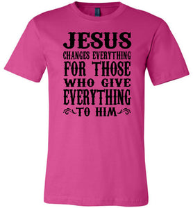 Jesus Changes Everything Christian Quote Shirts berry