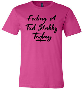 Feeling A Tad Stabby Today T Shirt berry