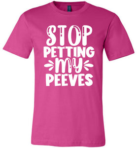 Stop Petting My Peeves Funny Quote Tees berry