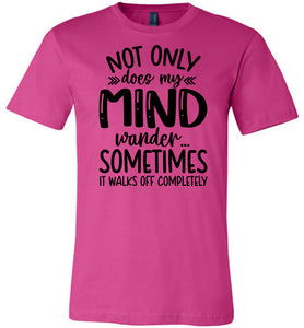 Not Only Does My Mind Wander Funny Quote Shirts berry