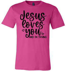 Jesus Loves You And I'm Trying Funny Christian Quote Tee berry