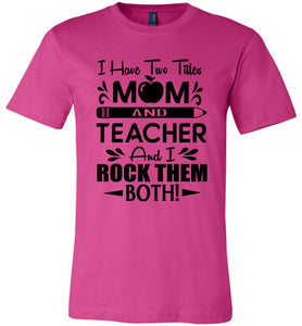 I Have Two Titles Mom And Teacher And I Rock Them Both! Teacher Mom Shirts berry