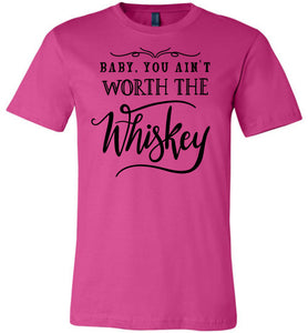 Baby You Ain't Worth The Whiskey Country Cowgirl Girl Shirt berry
