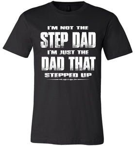 I'm Not The Step Dad I'm Just The Dad That Stepped Up Step Dad T Shirts cb