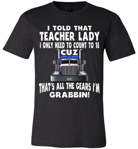 I Told That Teacher Lady Count To 18 All The Gears I'm Grabbin! Trucker Kid Shirts adult black