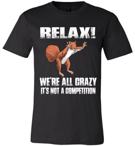 Relax We're All Crazy Funny Squirrel T Shirt bella black