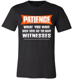 Patience What You Have When There Are To Many Witnesses Sarcastic t shirts, Funny T Shirt Slogans canvas black