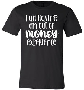 I'm Having An Out Of Money Experience Funny Quote Tee black