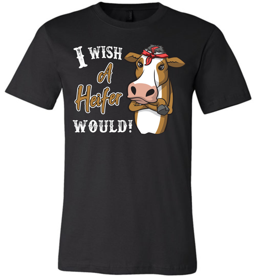I Wish A Heifer Would T Shirt unisex black
