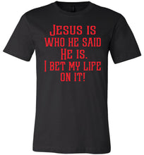 Load image into Gallery viewer, Jesus is who he said He is I bet my life on it! Christian Quote Tee black