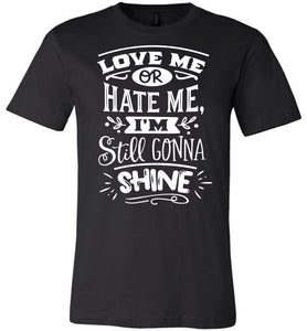 Love Me Or Hate Me I'm Still Gonna Shine Motivational Quote T-Shirts black