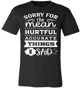Sorry For The Mean Accurate Things I Said Sarcastic Shirts black
