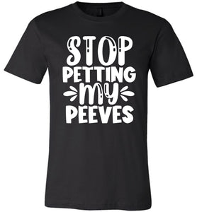 Stop Petting My Peeves Funny Quote Tees black