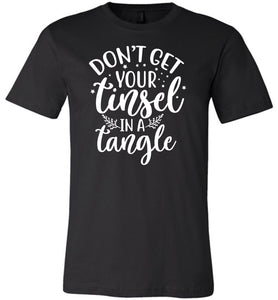 Don't Get Your Tinsel In A Tangle Funny Christmas Shirt black