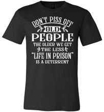 Load image into Gallery viewer, Don&#39;t Piss Off Old People Life In Prison Is A Deterrent Funny Quote Tee black