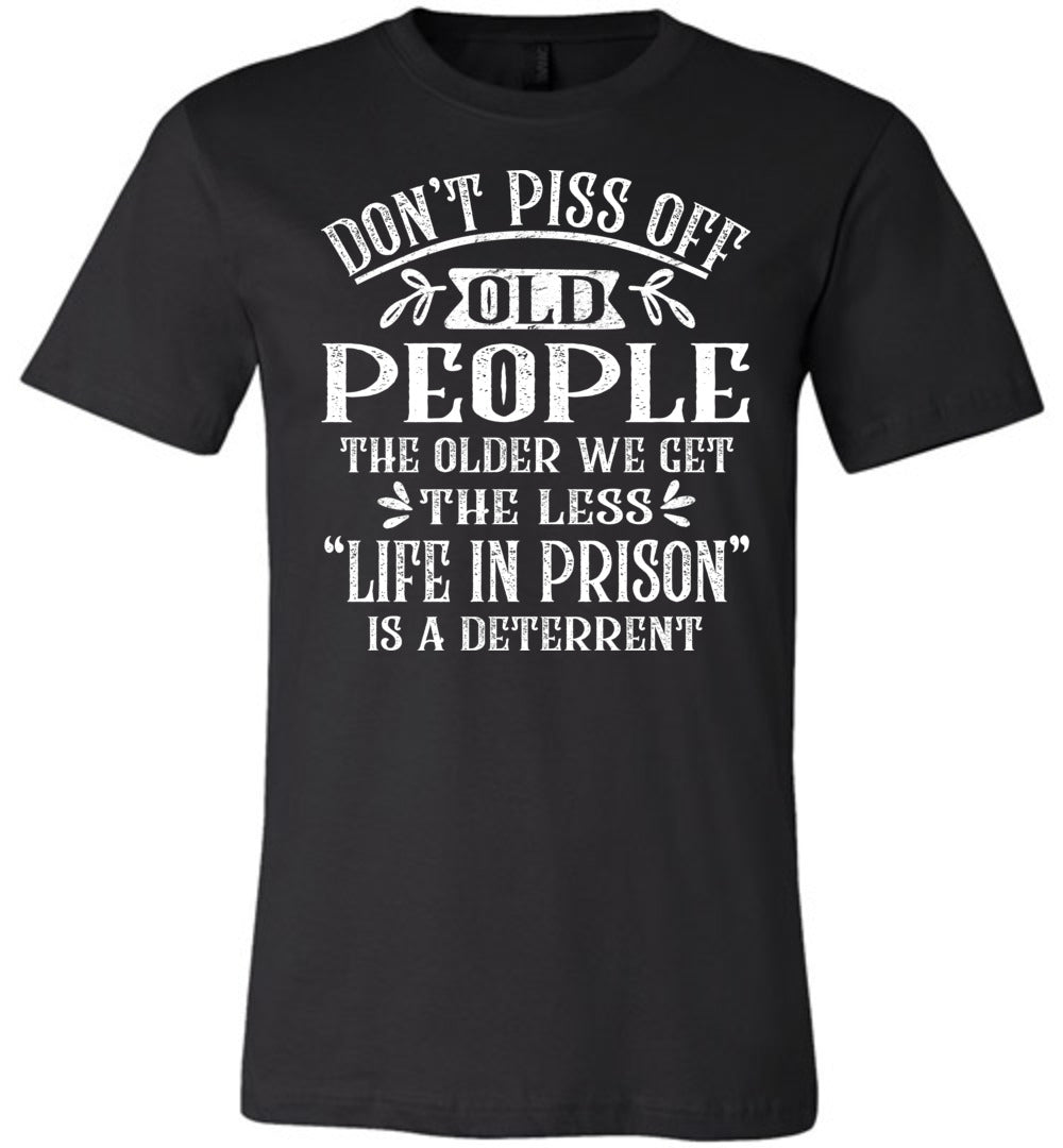 Don't Piss Off Old People Life In Prison Is A Deterrent Funny Quote Tee black