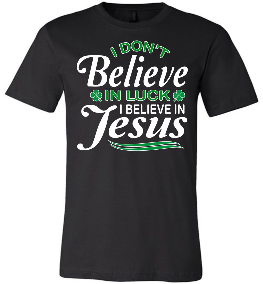I Don't Believe In Luck I Believe In Jesus Saint Patrick's Day Christian Shirts black