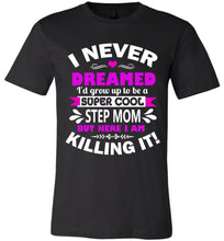 Load image into Gallery viewer, I Never Dreamed I&#39;d Grow Up To Be A Super Cool Step Mom tshirt black